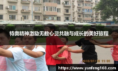 特奥精神激励无数心灵共融与成长的美好旅程