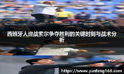 西班牙人迎战索尔争夺胜利的关键时刻与战术分析