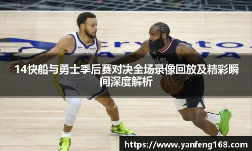 14快船与勇士季后赛对决全场录像回放及精彩瞬间深度解析