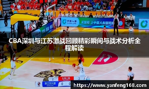 CBA深圳与江苏激战回顾精彩瞬间与战术分析全程解读