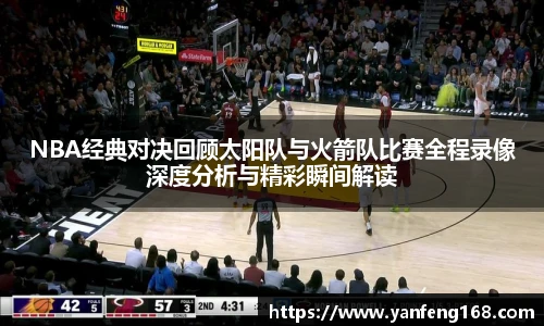 NBA经典对决回顾太阳队与火箭队比赛全程录像深度分析与精彩瞬间解读
